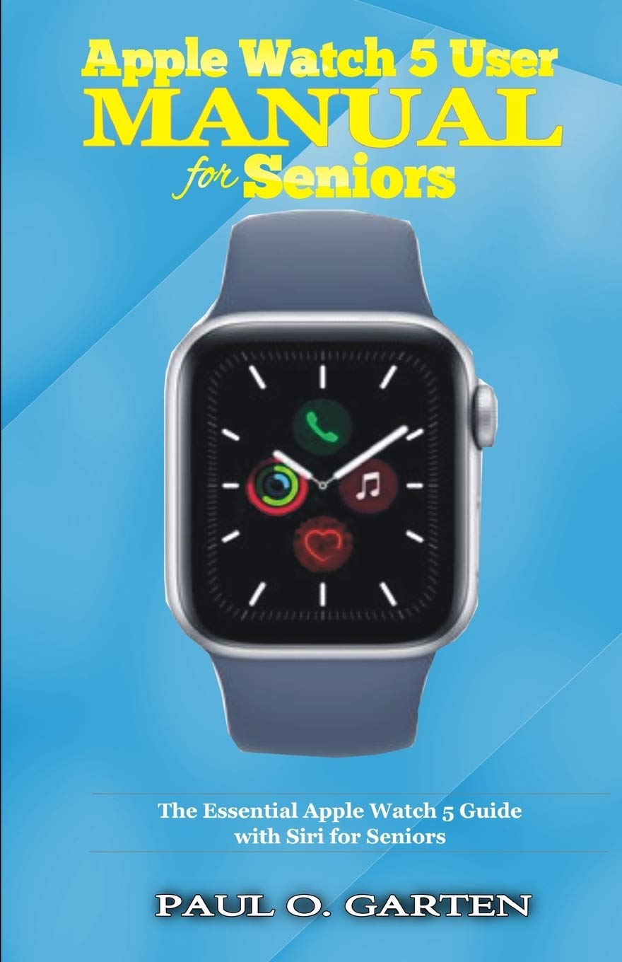 Buy Apple Watch 5 User Manual for Seniors: The Essential Apple Watch 5  Guide with Siri for Seniors Book Online at Low Prices in India | Apple  Watch 5 User Manual for