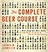 The Complete Beer Course: Boot Camp for Beer Geeks: From Novice to Expert in Twelve Tasting Classes by Joshua M. Bernstein
