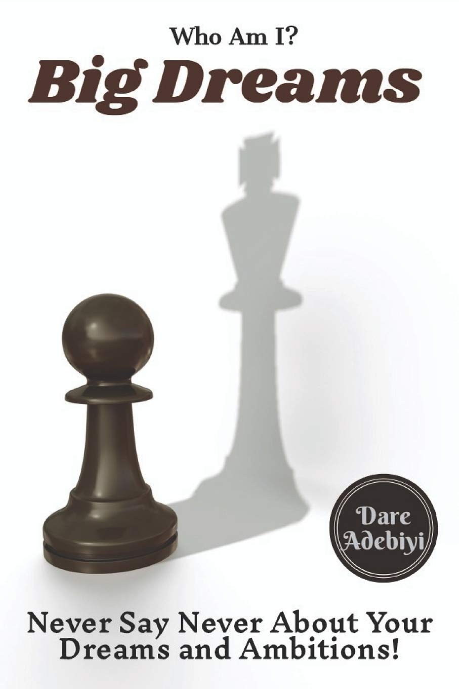 Amazon Who Am I Big Dreams Never Say Never About Your Dreams And Ambitions Adebiyi Dare Memoirs