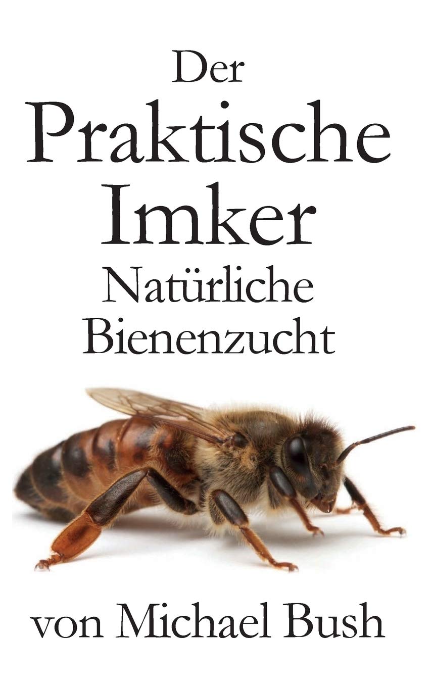 Der Praktische Imker Naturliche Bienenzucht German Edition Bush Michael 9781614760955 Amazon Com Books