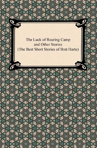 The Luck of Roaring Camp and Other Stories (The Best Short Stories of Bret Harte) by Bret Harte
