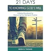 21 Days To Knowing God’s Will: A Biblical Devotional For Discovering Your God-given Purpose (21 Days Series)