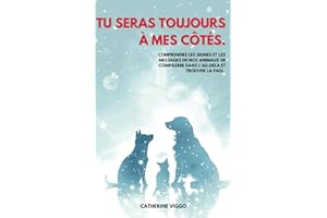 Tu seras toujours à mes côtés: Comprendre les Signes et les Messages de nos Animaux de Compagnie dans l'Au-Delà et trouver la