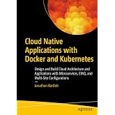 Cloud Native Applications with Docker and Kubernetes: Design and Build Cloud Architecture and Applications with Microservices, EMQ, and Multi-Site Configurations