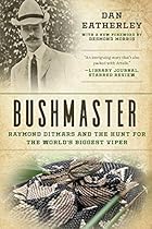 Bushmaster: Raymond Ditmars and the Hunt for the World's Largest Viper Bushmaster: Raymond Ditmars and the Hunt for the World's Largest Viper