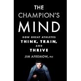 The Champion's Mind: How Great Athletes Think, Train, and Thrive