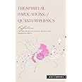 The Spiritual Implications of Quantum Physics: Reflections on the Nature of Science, Reality and Paradigm Shifts (Reflections by Jeff Carreira)