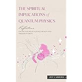 The Spiritual Implications of Quantum Physics: Reflections on the Nature of Science, Reality and Paradigm Shifts
