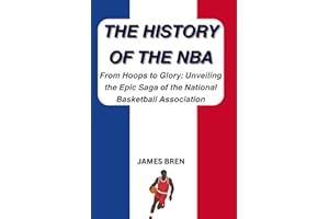 The History of the NBA: From Hoops to Glory: Unveiling the Epic Saga of the National Basketball Association (The History of Sports Series)