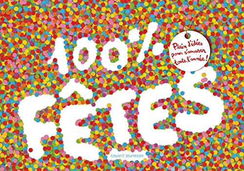 100 % Fêtes : Plein d'idées pour s'amuser toute l'année ! by Corinne Acha, Anne Chiumino, Sophie Mutterer, Virginie Rousset