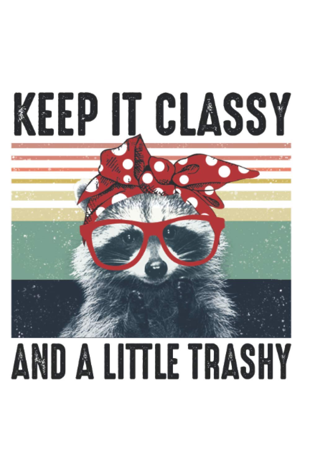 Funny Racoon Notebook: Keep It Classy and A Little Trashy Notebook (6 x 9) - 100 Pages