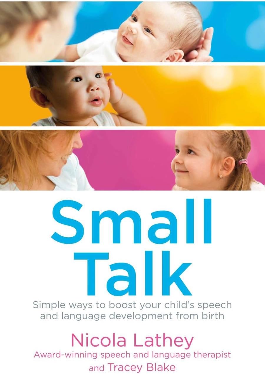 Small Talk: Simple ways to boost your child's speech and language development from birth