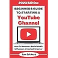 Beginner’s Guide To Starting a YouTube Channel: 2023 Edition: How To Become an Social Media Influencer & Content Creator (Beginner Guide Books)