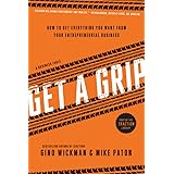 Get A Grip: How to Get Everything You Want from Your Entrepreneurial Business