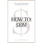 How To: $10M: Sell Your Knowledge And Make Millions