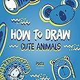 How To Draw Cute Animals Easy: Simple And Easy Drawing Book For Kids With Step-by-Step Guide (How To Draw: Books For Children)