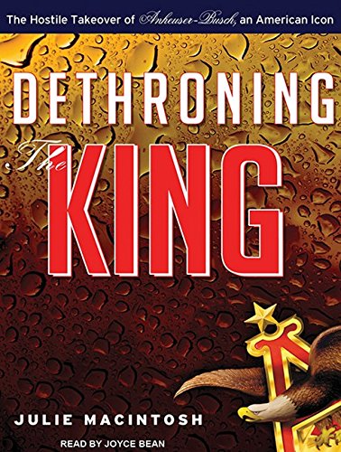 Dethroning the King: The Hostile Takeover of Anheuser-Busch, an American Icon