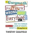 Is Gwyneth Paltrow Wrong About Everything?: How the Famous Sell Us Elixirs of Health, Beauty & Happiness
