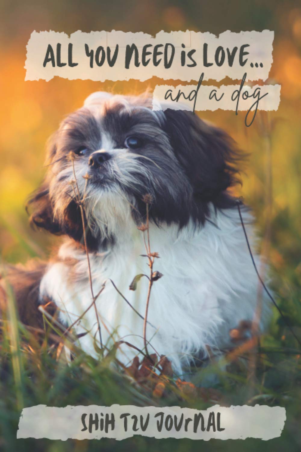 All You Need is Love…and a Dog: Shih Tzu Lined Journal / Notebook Gift