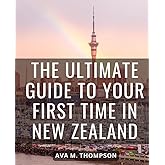 The Ultimate Guide To Your First Time In New Zealand: Your Ultimate Guide to Authentic New Zealand Adventures | Discover the Hidden Gems and Avoid Tourist Crowds on Your North Island Journey