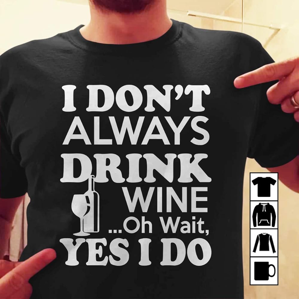 Wine Drinking I Don T Always Drink Wine Oh Wait T Shirt For Teevimy
