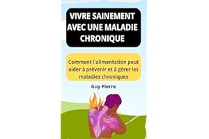 Vivre sainement avec une maladie chronique: Comment l'alimentation peut aider à prévenir et à gérer les maladies chroniques (