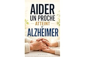 Aider un Proche Atteint d’Alzheimer: Les 7 Clés pour Comprendre la Maladie, Gérer le Quotidien et Préserver le Lien | Livre s