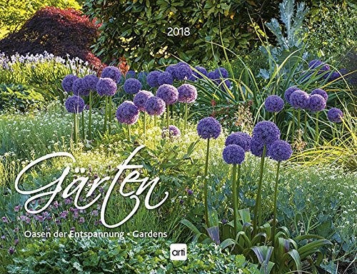 Gärten - Oasen der Entspannung 2018: Gardens. Wandkalender by 