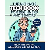The Ultimate Tech Book for Beginners and Seniors (Large Print Edition): Unlock the Power of Digital Tools (The Digital Grandson&rsquo;s Tech Made Simple)