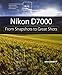 Nikon D7000: From Snapshots to Great Shots