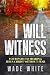 I Will Witness: Your Path To Sharing Jesus Christ Without Fear by 