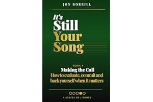 IT'S STILL YOUR SONG: Book 4 Making The Call - How to evaluate, commit and back yourself when it matters