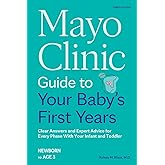 Mayo Clinic Guide to Your Baby's First Years, 3rd Edition: Clear Answers and Expert Advice for Every Phase With Your Infant and Toddler (Mayo Clinic Parenting Guides)