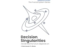 Decision Singularities: How to Master Decision Making in the Age of AI, Complexity, and Exponential Change (The Fractal Syste