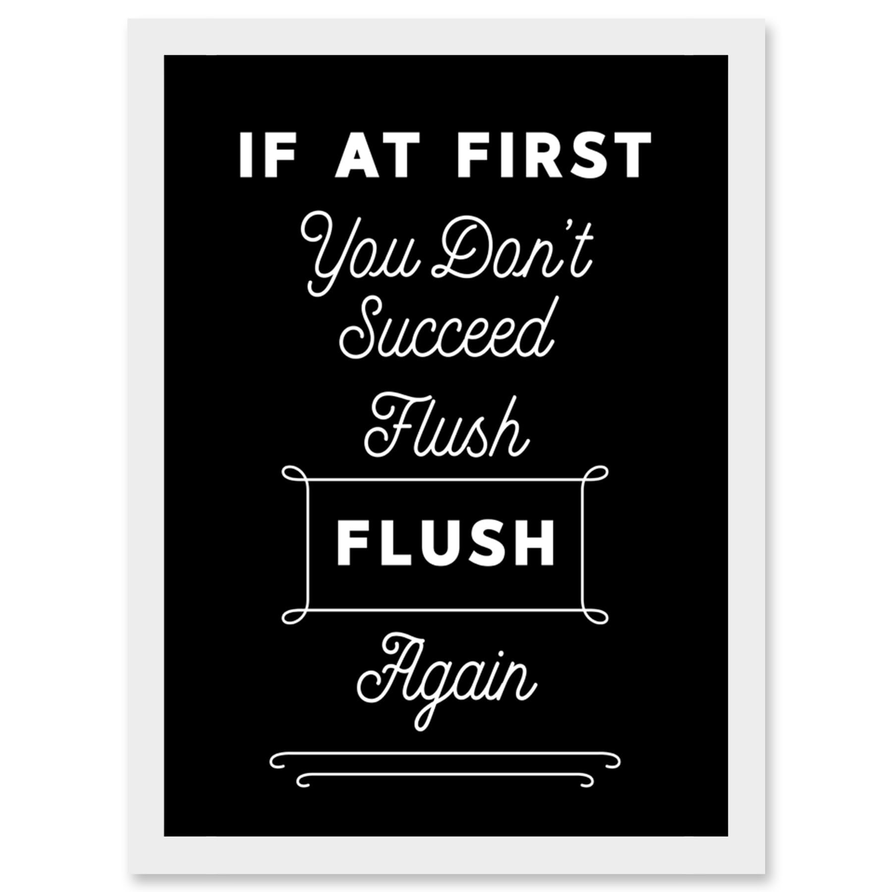 Funny Toilet Sign If At First You Don't Succeed Flush Again Funny Bathroom Wall Art Artwork Framed Wall Art Print A4