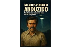 Relato de um Homem Abduzido: Uma história esquecida que ainda desafia o impossível