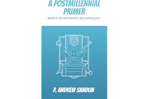 A Postmillennial Primer: Basics of Optimistic Eschatology