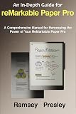 An In-Depth Guide for reMarkable Paper Pro: A Comprehensive Manual for Harnessing the Power of Your ReMarkable Paper Pro
