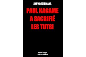 PAUL KAGAME A SACRIFIÉ LES TUTSI (French Edition)