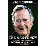 The Man I Knew: The Amazing Story of George H. W. Bush's Post-Presidency