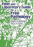 Field and Laboratory Guide to Tree Pathology by Robert Blanchard