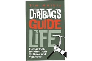 The Dirtbag's Guide to Life: Eternal Truth for Hiker Trash, Ski Bums, and Vagabonds