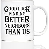 Good Luck Finding Better Neighbors Than Us - Funny Coffee Mug Gifts for Neighbors Moving Away - 11oz White Ceramic Mug