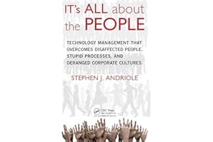 IT's All about the People: Technology Management That Overcomes Disaffected People, Stupid Processes, and Deranged Corporate Cultures