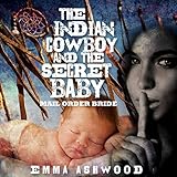 Mail Order Bride: The Indian Cowboy and the Secret Baby by 