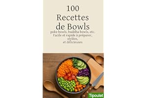 100 Recettes de Bowls – Poke Bowls, Buddha Bowls, Smoothie Bowls et Plus: Des idées saines, tendance, faciles et photogénique