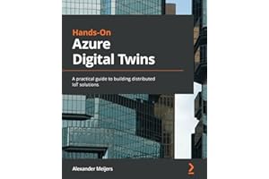 Hands-On Azure Digital Twins: A practical guide to building distributed IoT solutions