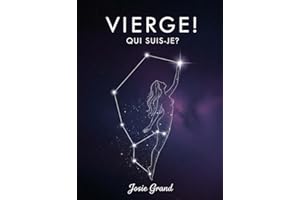 VIERGE ! QUI SUIS-JE ?: Le Guide Complet pour Comprendre Votre Énergie de Signe de Terre (Astrologie - Le Zodiaque en Françai