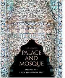 Palace And Mosque Islamic Art From The Middle East Tim