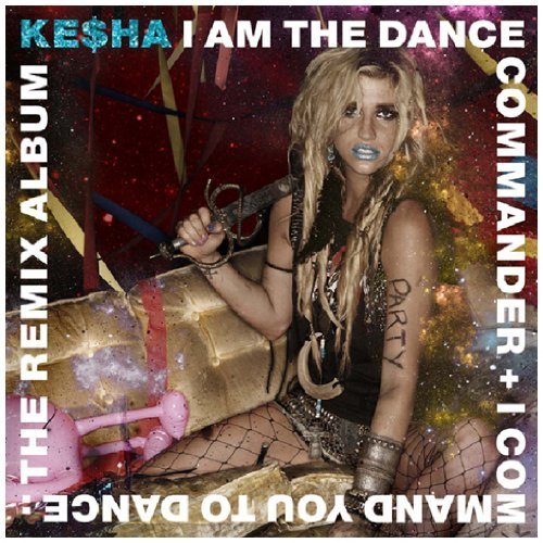 I Am The Dance Commander + I Command You To Dance:The Remix Album by Kesha [2011]